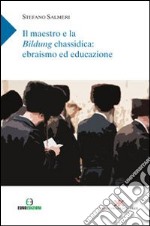 Il maestro e la Bildung chassidica: ebrasimo ed educazione libro