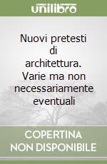 Nuovi pretesti di architettura. Varie ma non necessariamente eventuali libro