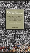 150 anni di sussidiarietà. Le forze che cambiano la storia sono le stesse che cambiano il cuore dell'uomo libro