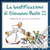 La beatificazione di Giovanni Paolo II. «Aprite le porte a Cristo» libro di Murnigotti L. (cur.)