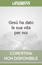 Gesù ha dato la sua vita per noi libro