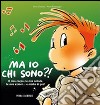 Ma io chi sono?! Il mio corpo, le mie cellule, le mie azioni... e molto di più! Ediz. illustrata libro di Platania Paola