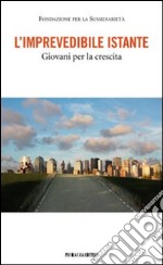 L'imprevedibile istante. Giovani per la crescita libro