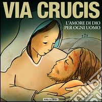 Via crucis. L'amore di Dio per ogni uomo libro