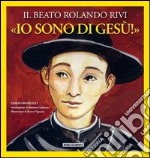 «Io sono di Gesù». Il beato Rolando Rivi libro