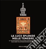 La luce splende nelle tenebre. La testimonianza della Chiesa ortodossa russa negli anni della persecuzione sovietica libro