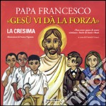 Gesù vi dà la forza. La Cresima. Ediz. illustrata libro