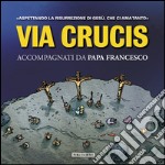 Via Crucis. Accompagnati da papa Francesco. Aspettando la risurrezione di Gesù, che ci ha amato tanto libro