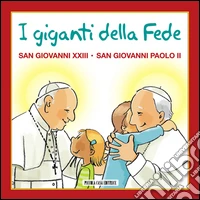 I giganti della fede. San Giovanni XXIII e san Giovanni Paolo II libro