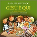 Gesù è qui! La prima comunione. I miracoli eucaristici