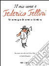 Il mio nome è Federico Fellini. Un uomo grande come un bambino libro