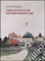 Fiabe così belle che non immaginerete mai libro