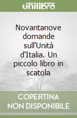 Novantanove domande sull'Unità d'Italia. Un piccolo libro in scatola libro