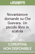 Novantanove domande su Che Guevara. Un piccolo libro in scatola libro