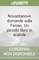 Novantanove domande sulla Ferrari. Un piccolo libro in scatola libro