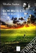 Dove nasce il sole. Where the sun rises libro