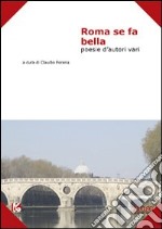 Roma se fa bella. Poesie d'autori vari libro