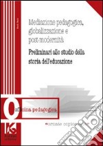 Mediazione pedagogica, globalizzazione e postmodernità. Preliminari allo studio della storia dell'educazione libro