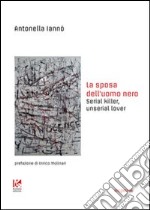 La sposa dell'uomo nero. Serial killer, unserial lover libro