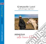 Mongolia. Sulle tracce di Temujin. Ediz. illustrata libro