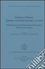 Genova-Torino. Quattro secoli di incontri e scontri, nel bicentenario dell'annessione della Liguria al regno di Sardegna libro