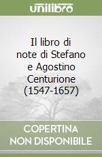 Il libro di note di Stefano e Agostino Centurione (1547-1657) libro