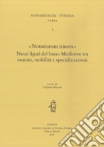 «Notariorum itinera». Notai liguri del basso Medioevo tra routine, mobilità e specializzazioni