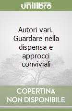 Autori vari. Guardare nella dispensa e approcci conviviali libro