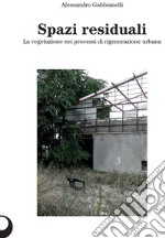 Spazi residuali. La vegetazione nei processi di rigenerazione urbana