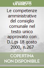 Le competenze amministrative del consiglio comunale nel testo unico approvato con D.Lgs 18 gosto 2000, n.267