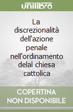 La discrezionalità dell'azione penale nell'ordinamento delal chiesa cattolica