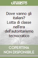 Dove vanno gli italiani? Lotta di classe nell'era dell'autoritarismo tecnocratico libro