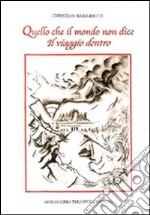 Quello che il mondo non dice. Il viaggio dentro libro