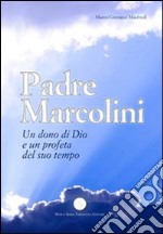 Padre Marcolini. Un dono di Dio e un profeta del suo tempo libro