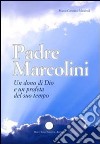 Padre Marcolini. Un dono di Dio e un profeta del suo tempo libro