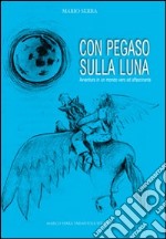 Con pegaso sulla luna. Favole di animali e cose libro