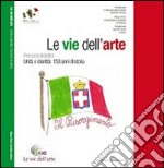 Le vie dell'arte. Percorsi didattici. Unità e identità: 150 anni di storia libro