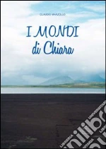 I mondi di Chiara libro