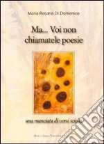 Ma... voi non chiamatele poesie libro