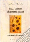 Ma... voi non chiamatele poesie libro di Di Domenico M. Rosaria