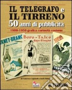 Il Telegrafo e il Tirreno. 50 anni di pubblicità 1900-1950. Grafica curiosià costume libro