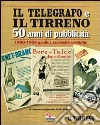 Il Telegrafo e il Tirreno. 50 anni di pubblicità 1900-1950. Grafica curiosià costume libro