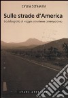 Sulle strade d'America. L'autobiografia di viaggio statunitense contemporanea libro di Schiavini Cinzia