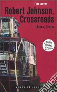 Robert Johnson. Crossroads. Il blues, il mito