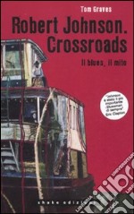 Robert Johnson. Crossroads. Il blues, il mito libro