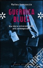 Guernica blues. Una storia irriverente delle arti contemporanee. Ediz. illustrata libro usato