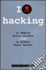 I love hacking. Il meglio della rivista «2600» la bibbia degli hacker libro usato