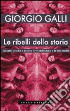 Le ribelli della storia. Baccanti, gnostici e streghe: i vinti della storia e la loro eredità libro