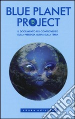 Blue planet project. Il documento più controverso sulla presenza aliena sulla terra libro usato