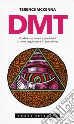 DMT. Conferenze, visioni e predizioni su come raggiungere il piano divino libro